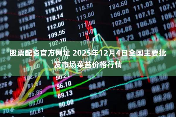 股票配资官方网址 2025年12月4日全国主要批发市场菜苔价格行情